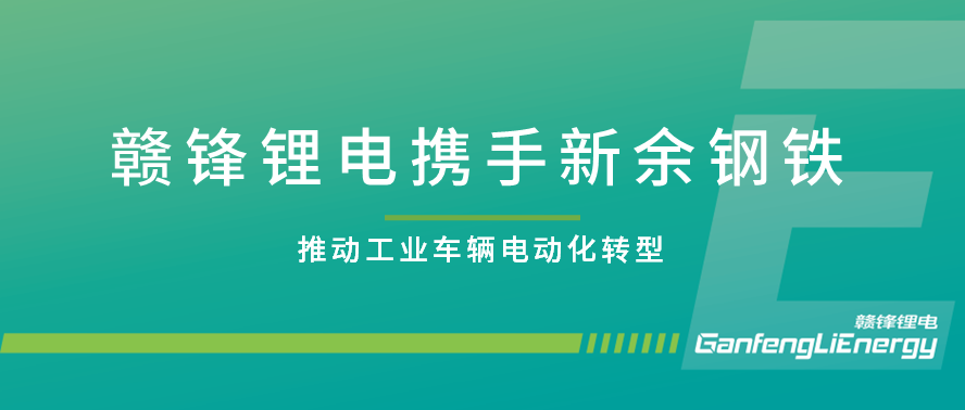 赣锋锂电助力新钢集团工业车辆电动化改革，为落实国家双碳目标双向赋能